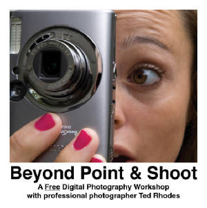 Beyond Point and Shoot~A FREE Photography Workshop